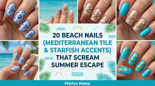 20 Beach Nails (Mediterranean Tile & Starfish Accents) That Scream Summer Escape